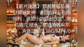 【新片速遞】 反差婊极品身材御姐女神✅『你的kk』私拍福利，紧致小穴插出白浆，炮机插穴 喷水，被插的骚叫不停，声音动听[1.38G/MP4/01:50:40]