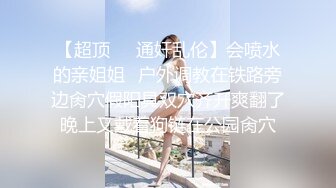 【超顶❤️通奸乱伦】会喷水的亲姐姐✿户外调教在铁路旁边肏穴假阳具双穴齐开爽翻了晚上又戴着狗链在公园肏穴