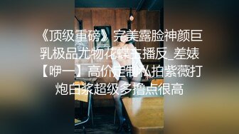 《顶级重磅》完美露脸神颜巨乳极品尤物花蝶主播反_差婊【咿一】高价定制私拍紫薇打炮白浆超级多撸点很高