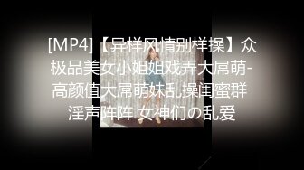 [MP4]【异样风情别样操】众极品美女小姐姐戏弄大屌萌-高颜值大屌萌妹乱操闺蜜群 淫声阵阵 女神们の乱爱