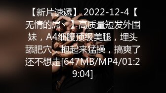 【新片速遞】 2022-12-4【无情的屌丶】高质量短发外围妹，A4细腰顶级美腿，埋头舔肥穴，抱起来猛操，搞爽了还不想走[647MB/MP4/01:29:04]