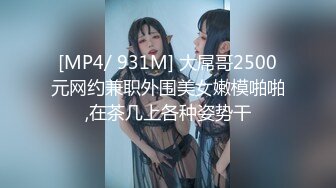 [MP4/ 931M] 大屌哥2500元网约兼职外围美女嫩模啪啪,在茶几上各种姿势干