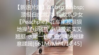 【新速片遞】&nbsp;&nbsp; ⚡顶级白虎嫩穴⚡纯欲系少女〖Peachpie〗在车里被狠狠地操了小骚货 小屁股紧实又翘挺 水嫩一线天白虎嫩B被肆意蹂躏[661M/MP4/12:45]